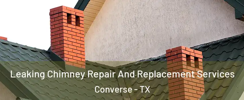  Leaking Chimney Repair And Replacement Services Converse - TX