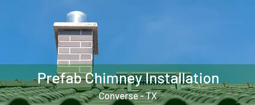  Prefab Chimney Installation Converse - TX