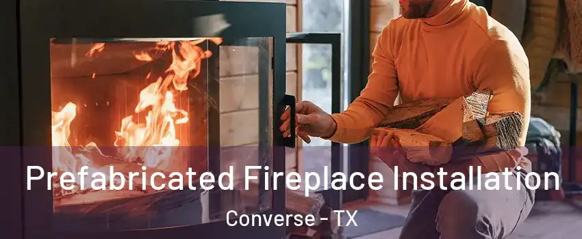  Prefabricated Fireplace Installation Converse - TX
