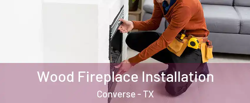  Wood Fireplace Installation Converse - TX