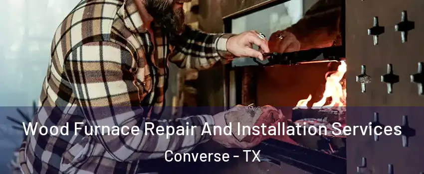  Wood Furnace Repair And Installation Services Converse - TX
